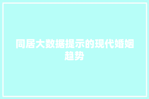 同居大数据提示的现代婚姻趋势