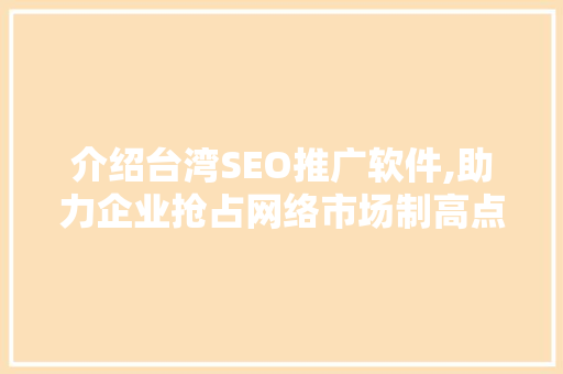 介绍台湾SEO推广软件,助力企业抢占网络市场制高点