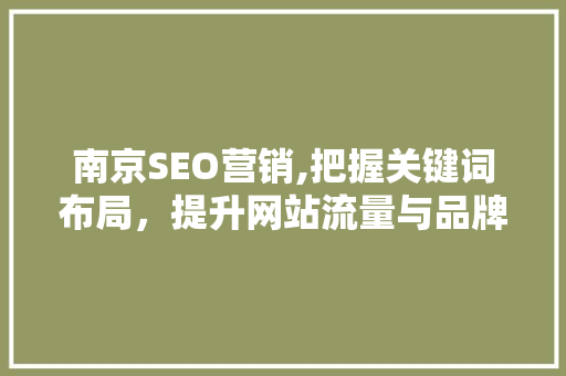 南京SEO营销,把握关键词布局，提升网站流量与品牌影响力