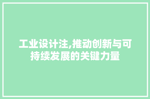 工业设计注,推动创新与可持续发展的关键力量