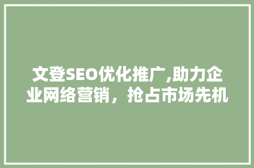 文登SEO优化推广,助力企业网络营销，抢占市场先机