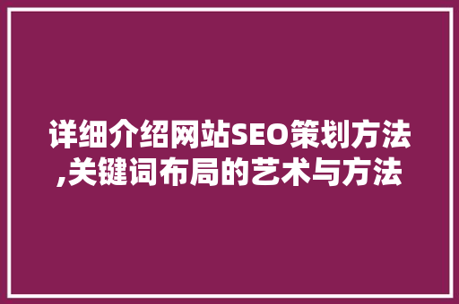详细介绍网站SEO策划方法,关键词布局的艺术与方法