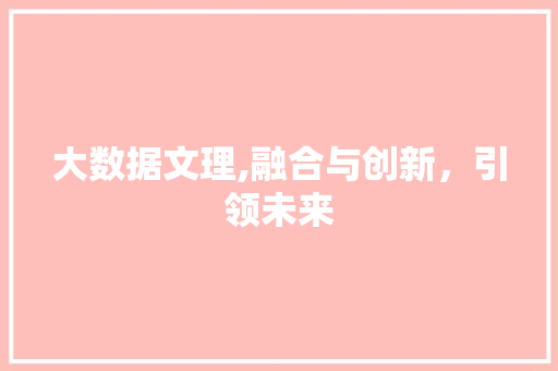大数据文理,融合与创新，引领未来 市场营销范文