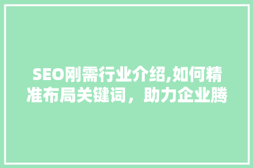 SEO刚需行业介绍,如何精准布局关键词，助力企业腾飞