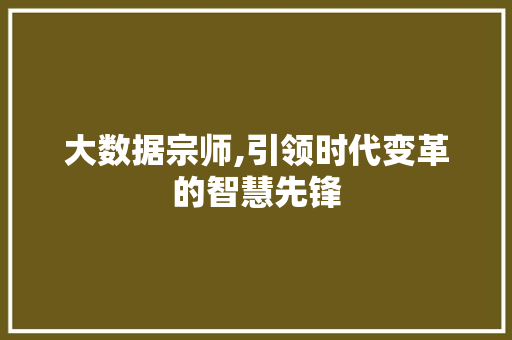 大数据宗师,引领时代变革的智慧先锋 MySQL