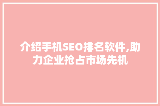 介绍手机SEO排名软件,助力企业抢占市场先机