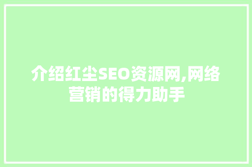 介绍红尘SEO资源网,网络营销的得力助手