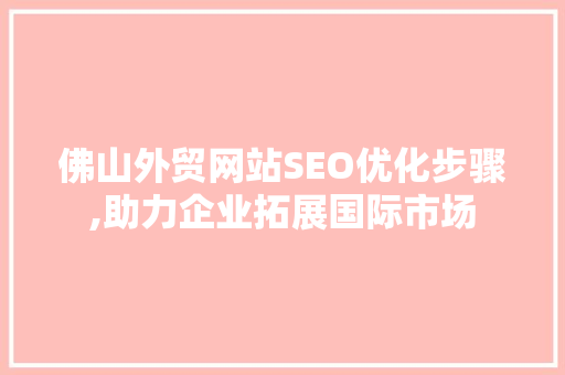 佛山外贸网站SEO优化步骤,助力企业拓展国际市场 网站建设