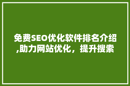 免费SEO优化软件排名介绍,助力网站优化，提升搜索引擎排名