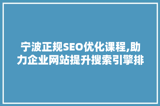 宁波正规SEO优化课程,助力企业网站提升搜索引擎排名，实现线上营销新突破