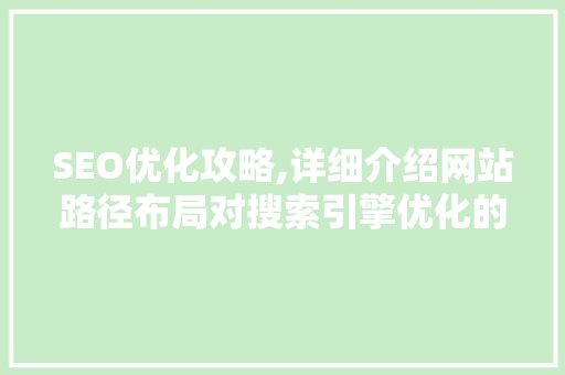 SEO优化攻略,详细介绍网站路径布局对搜索引擎优化的影响