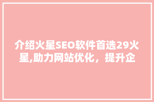 介绍火星SEO软件首选29火星,助力网站优化，提升企业竞争力