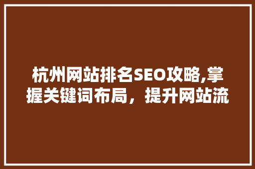 杭州网站排名SEO攻略,掌握关键词布局，提升网站流量与品牌影响力