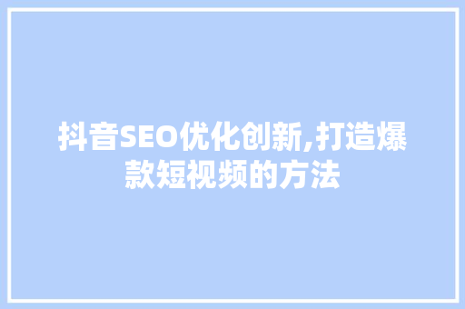 抖音SEO优化创新,打造爆款短视频的方法