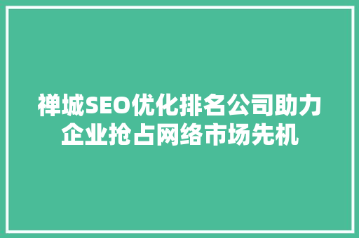 禅城SEO优化排名公司助力企业抢占网络市场先机