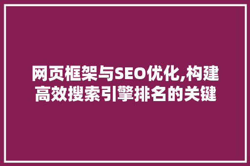 网页框架与SEO优化,构建高效搜索引擎排名的关键