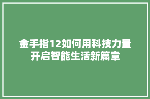 金手指12如何用科技力量开启智能生活新篇章