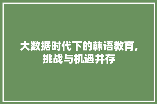 大数据时代下的韩语教育,挑战与机遇并存 响应式设计