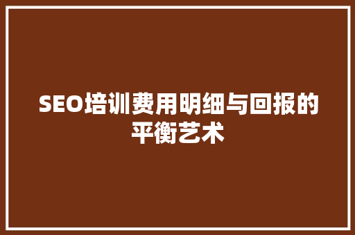 SEO培训费用明细与回报的平衡艺术