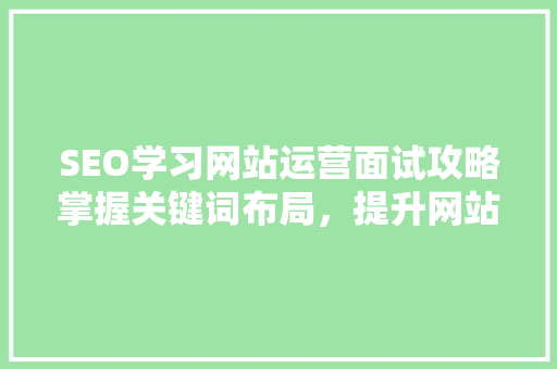 SEO学习网站运营面试攻略掌握关键词布局，提升网站优化效果
