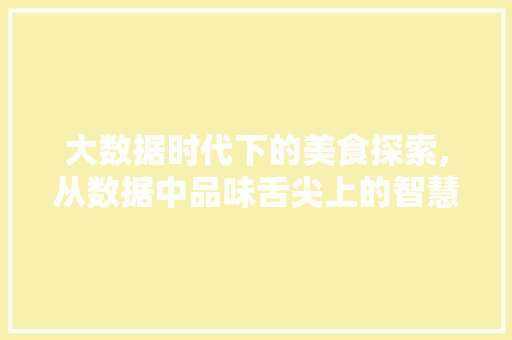 大数据时代下的美食探索,从数据中品味舌尖上的智慧 MySQL