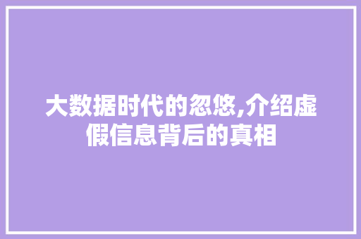 大数据时代的忽悠,介绍虚假信息背后的真相