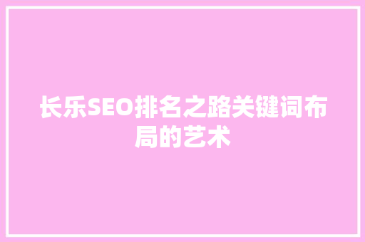 长乐SEO排名之路关键词布局的艺术