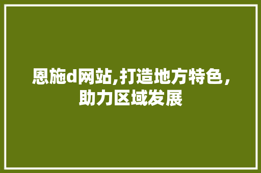 恩施d网站,打造地方特色，助力区域发展 MySQL