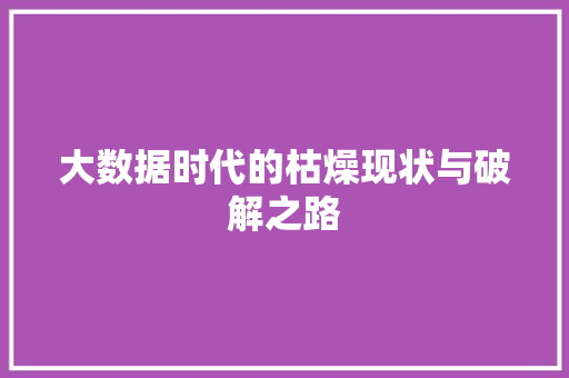 大数据时代的枯燥现状与破解之路