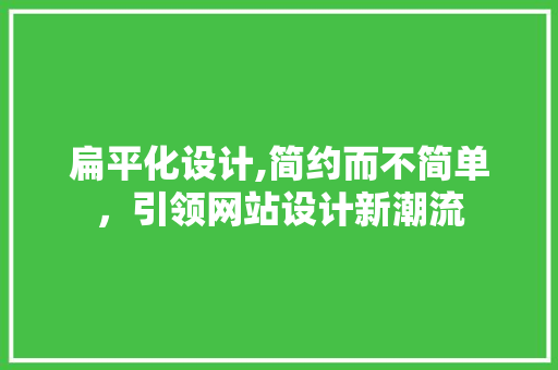 扁平化设计,简约而不简单，引领网站设计新潮流