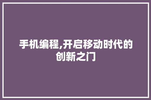 手机编程,开启移动时代的创新之门 响应式设计