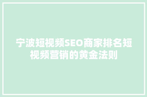 宁波短视频SEO商家排名短视频营销的黄金法则