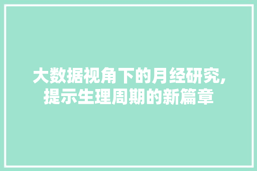 大数据视角下的月经研究,提示生理周期的新篇章 网站建设