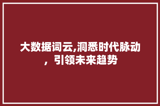 大数据词云,洞悉时代脉动，引领未来趋势 MySQL