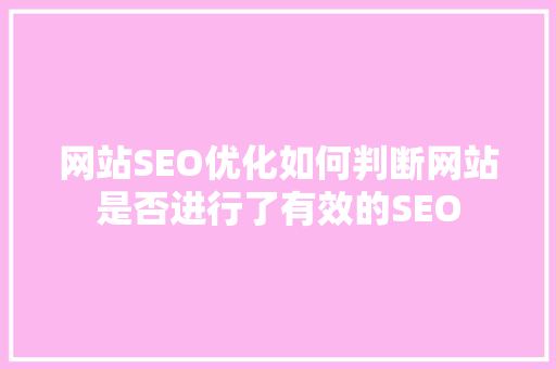 网站SEO优化如何判断网站是否进行了有效的SEO