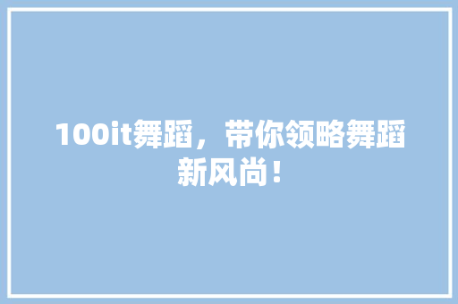 100it舞蹈，带你领略舞蹈新风尚！ 商务信函