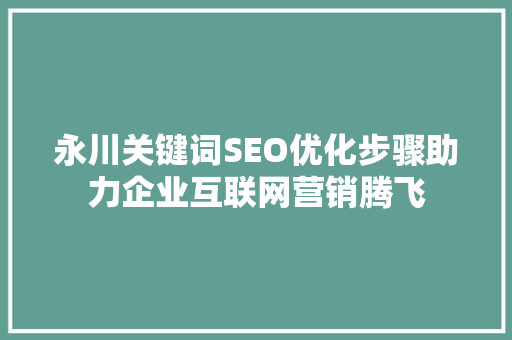 永川关键词SEO优化步骤助力企业互联网营销腾飞
