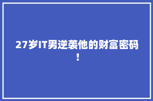 27岁IT男逆袭他的财富密码！