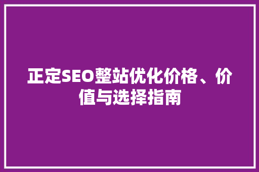 正定SEO整站优化价格、价值与选择指南
