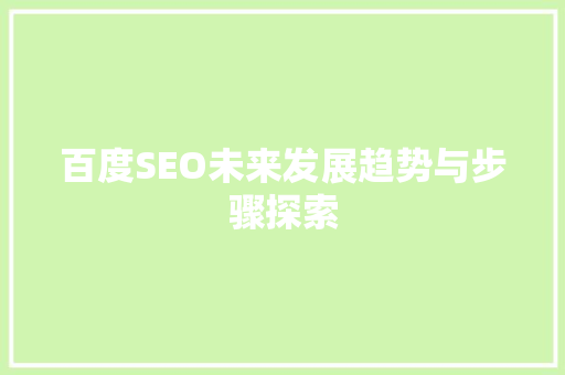 百度SEO未来发展趋势与步骤探索