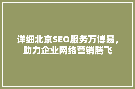 详细北京SEO服务万博易，助力企业网络营销腾飞
