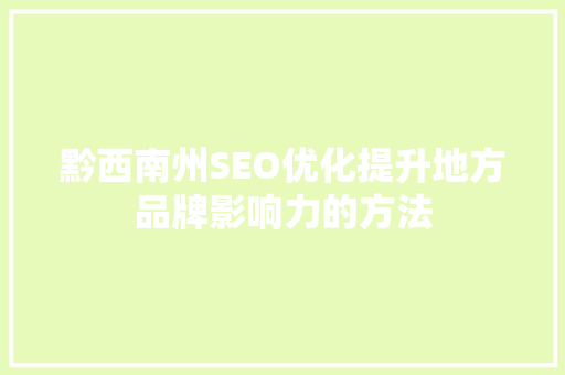 黔西南州SEO优化提升地方品牌影响力的方法
