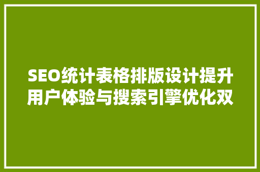 SEO统计表格排版设计提升用户体验与搜索引擎优化双丰收 网站建设