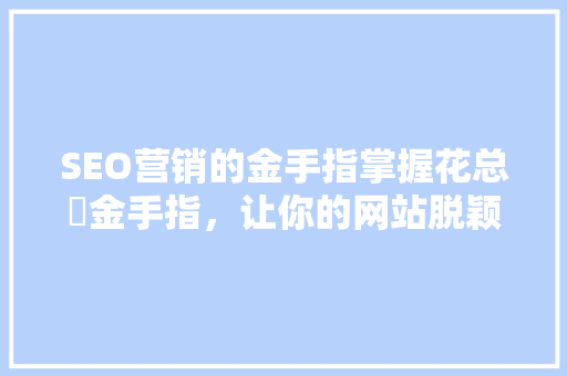 SEO营销的金手指掌握花总爫金手指，让你的网站脱颖而出