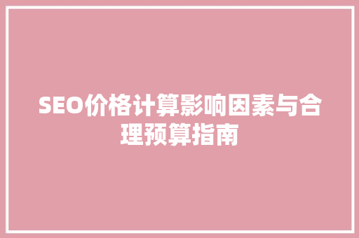 SEO价格计算影响因素与合理预算指南