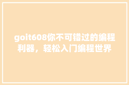 goit608你不可错过的编程利器，轻松入门编程世界 前端技术