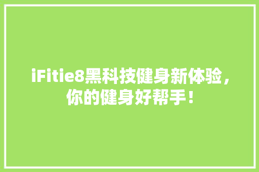 iFitie8黑科技健身新体验，你的健身好帮手！