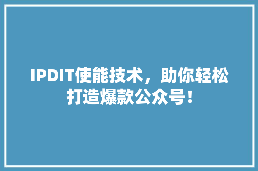 IPDIT使能技术，助你轻松打造爆款公众号！ 响应式设计