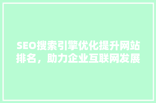 SEO搜索引擎优化提升网站排名，助力企业互联网发展