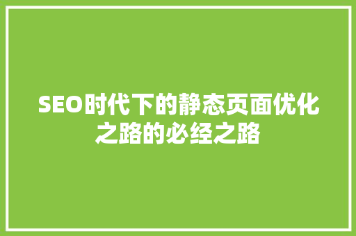 SEO时代下的静态页面优化之路的必经之路